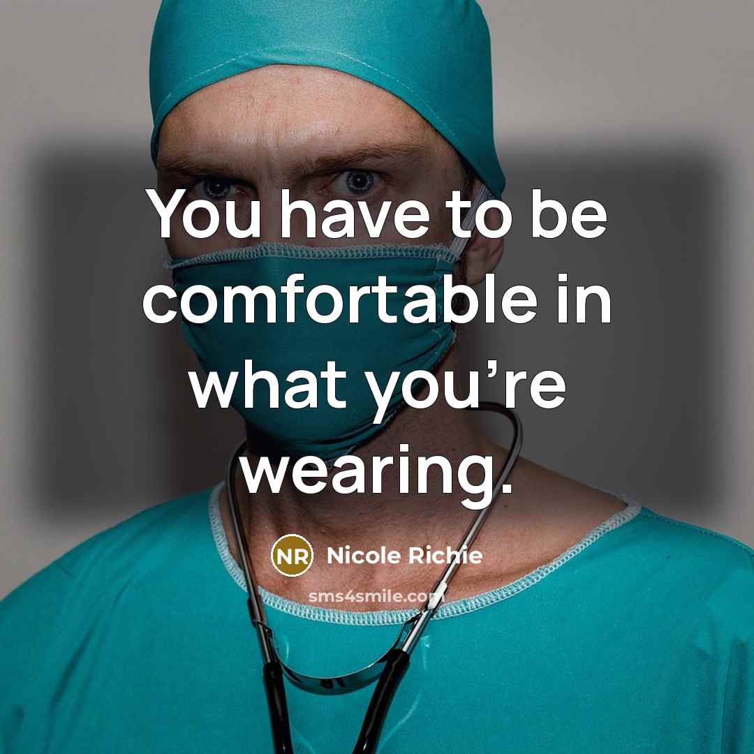 “You have to be comfortable in what you're wearing.…” quote by Nicole Richie
