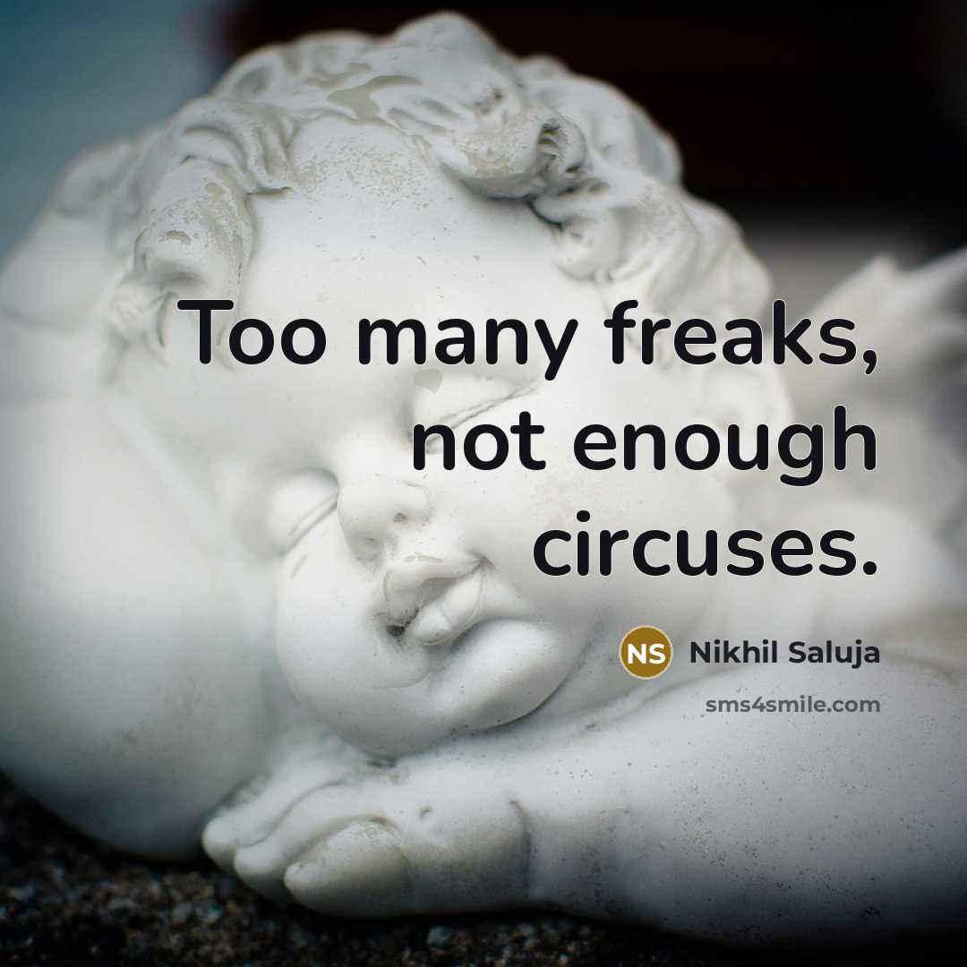 “Too many freaks, not enough circuses.…” quote by Nikhil Saluja