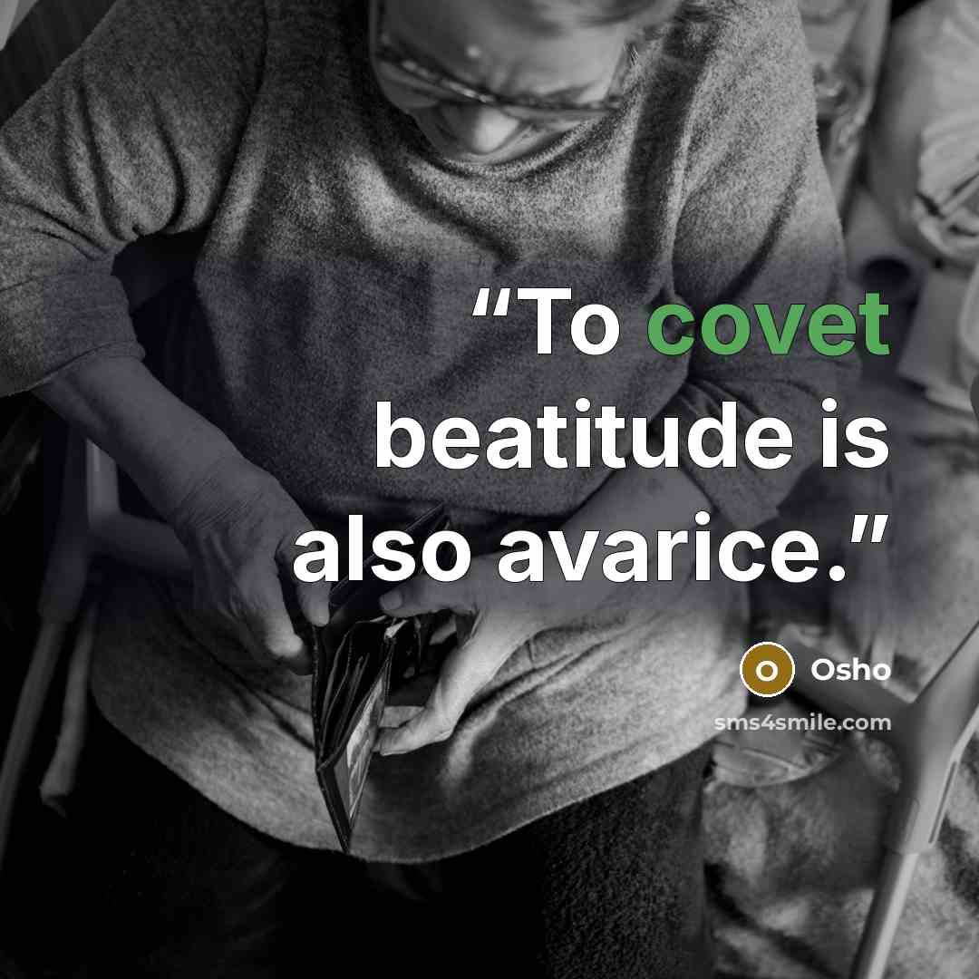 “To covet beatitude is also avarice.” quote by Osho
