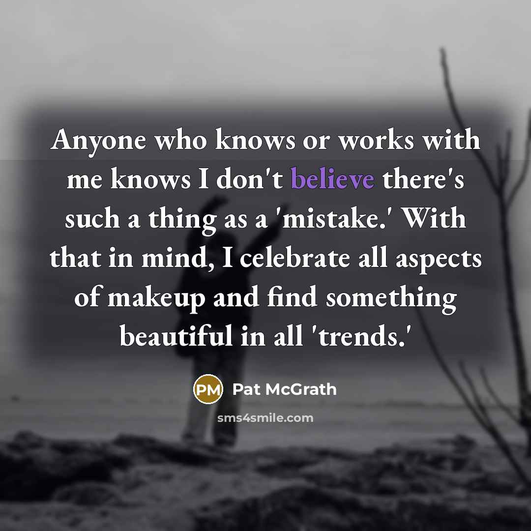 “Anyone who knows or works with me knows I don't…” quote by Pat McGrath
