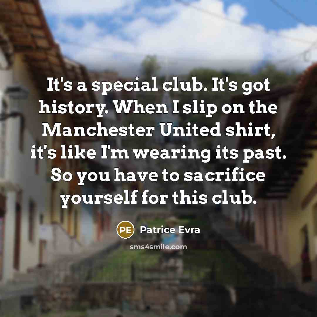 “It's a special club. It's got history. When I slip…” quote by Patrice Evra
