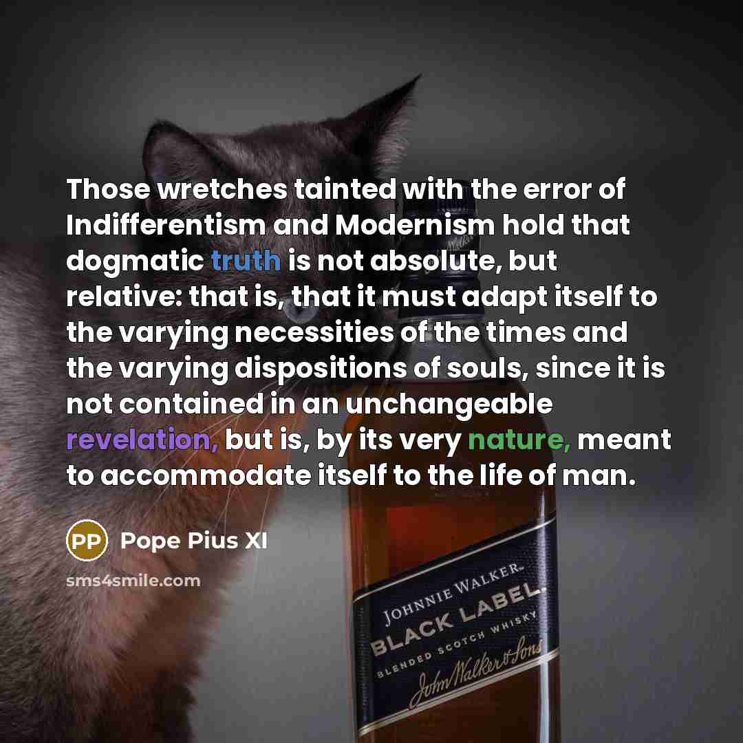 “Those wretches tainted with the error of Indifferentism and Modernism…” quote by Pope Pius XI