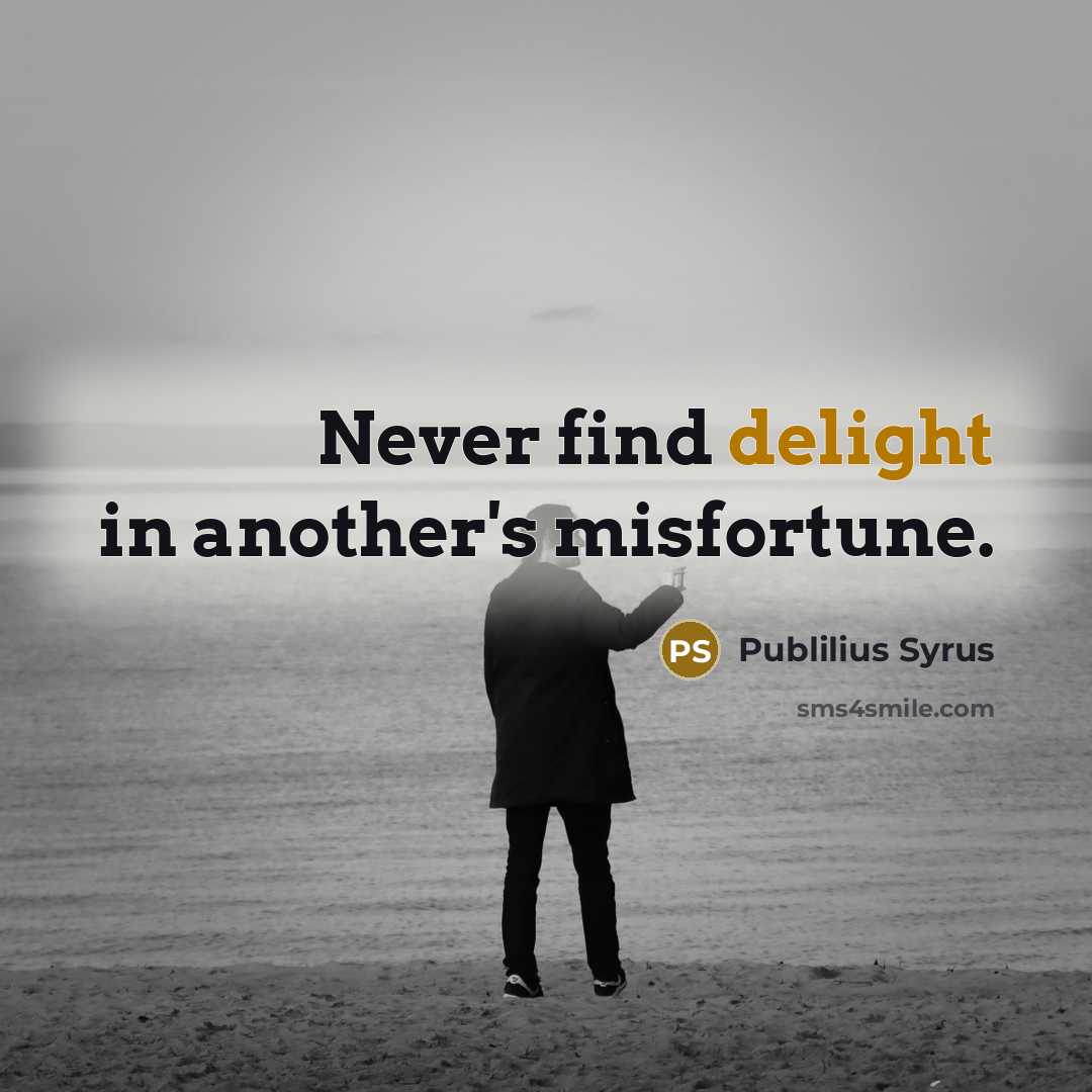 “Never find delight in another's misfortune.…” quote by Publilius Syrus