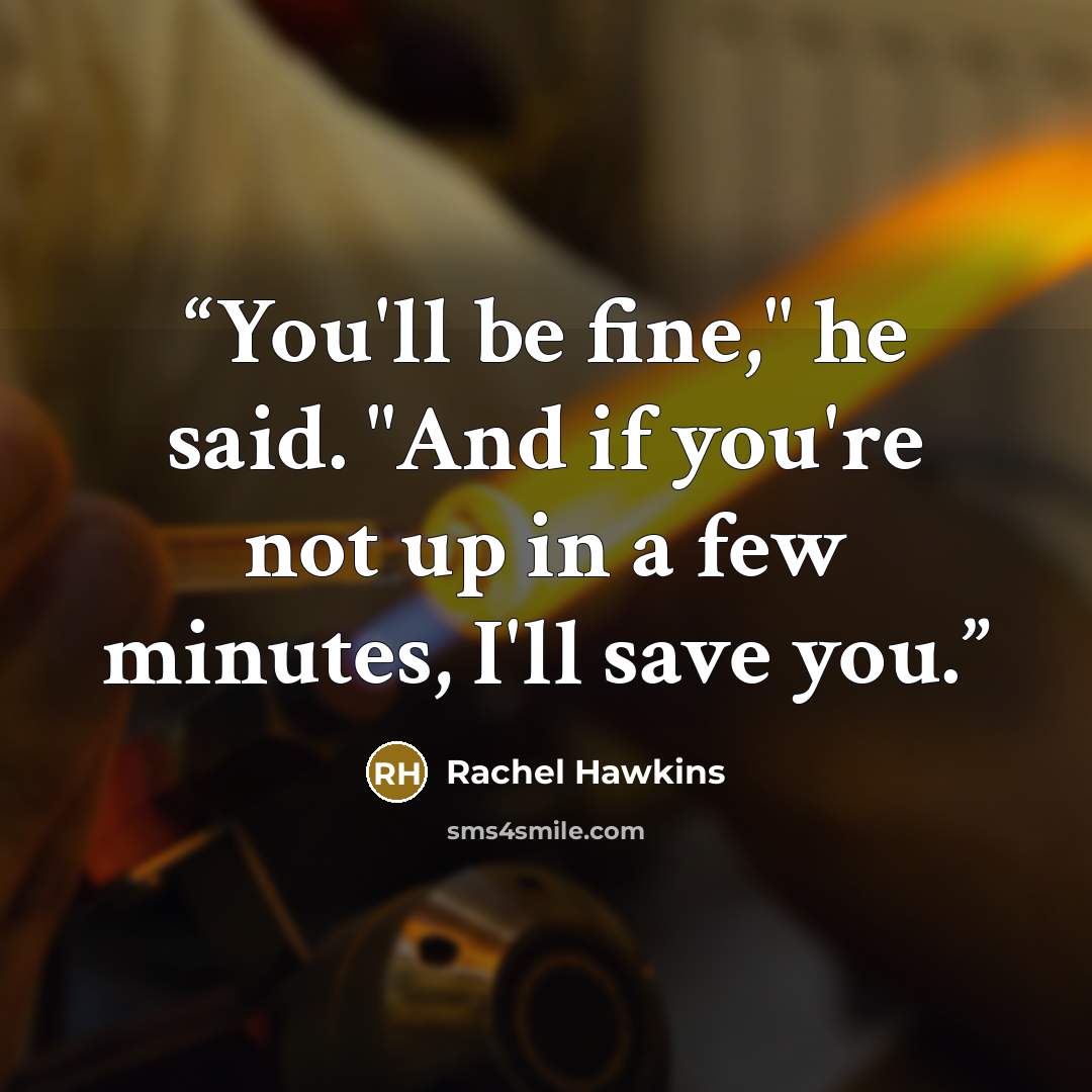 “You'll be fine," he said. "And if you're not up in a few minutes, I'll save you.” quote by Rachel Hawkins