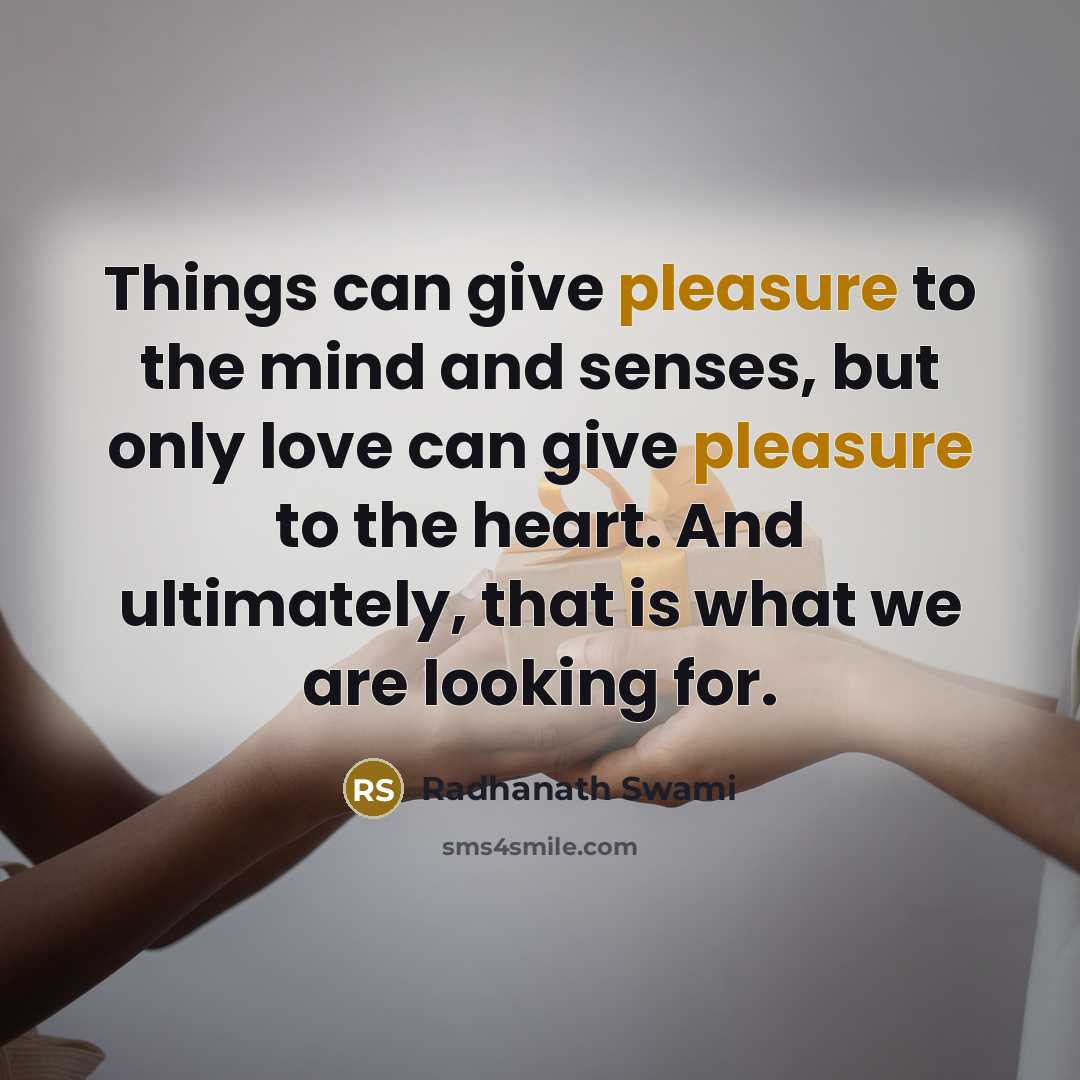 “Things can give pleasure to the mind and senses, but…” quote by Radhanath Swami
