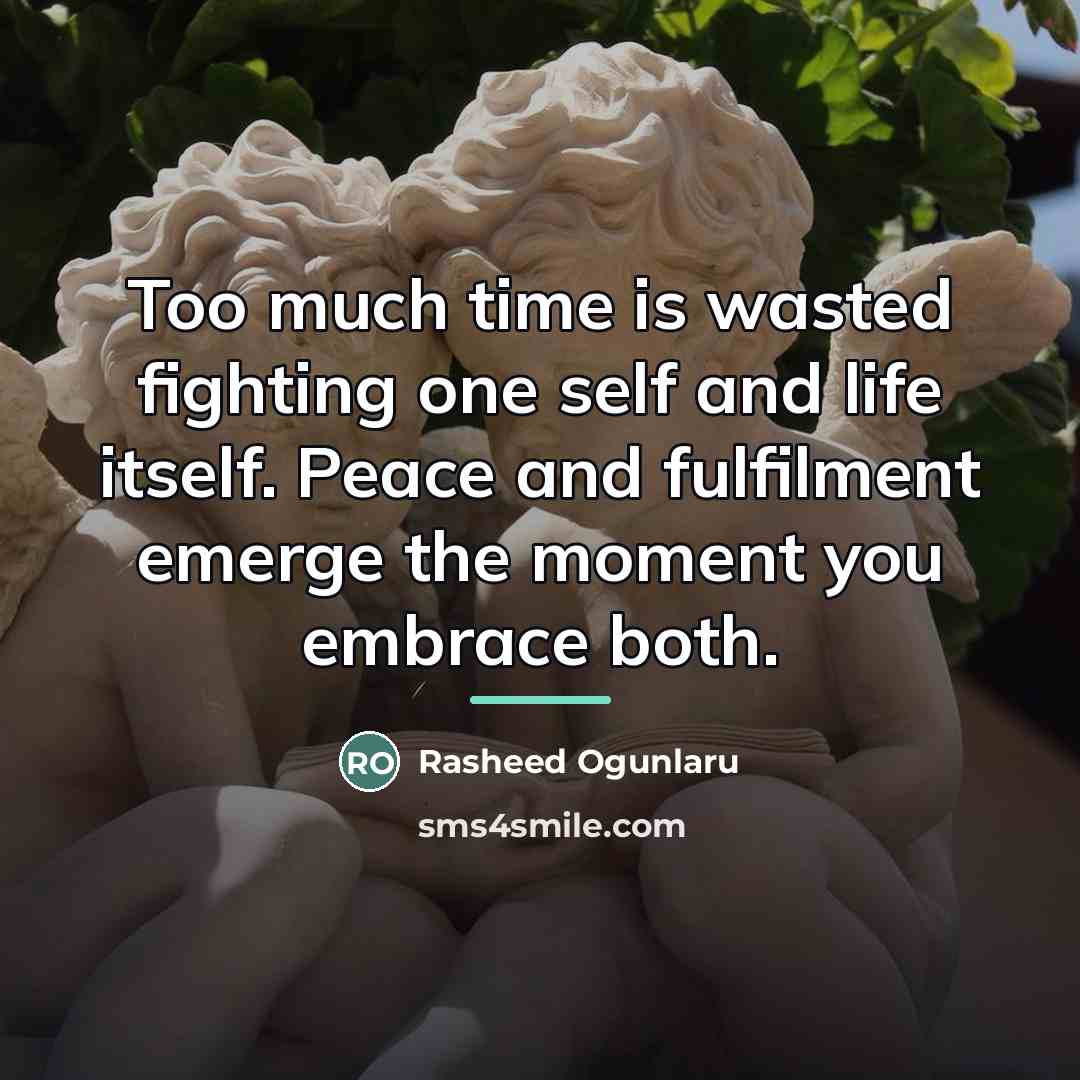 “Too much time is wasted fighting one self and life…” quote by Rasheed Ogunlaru