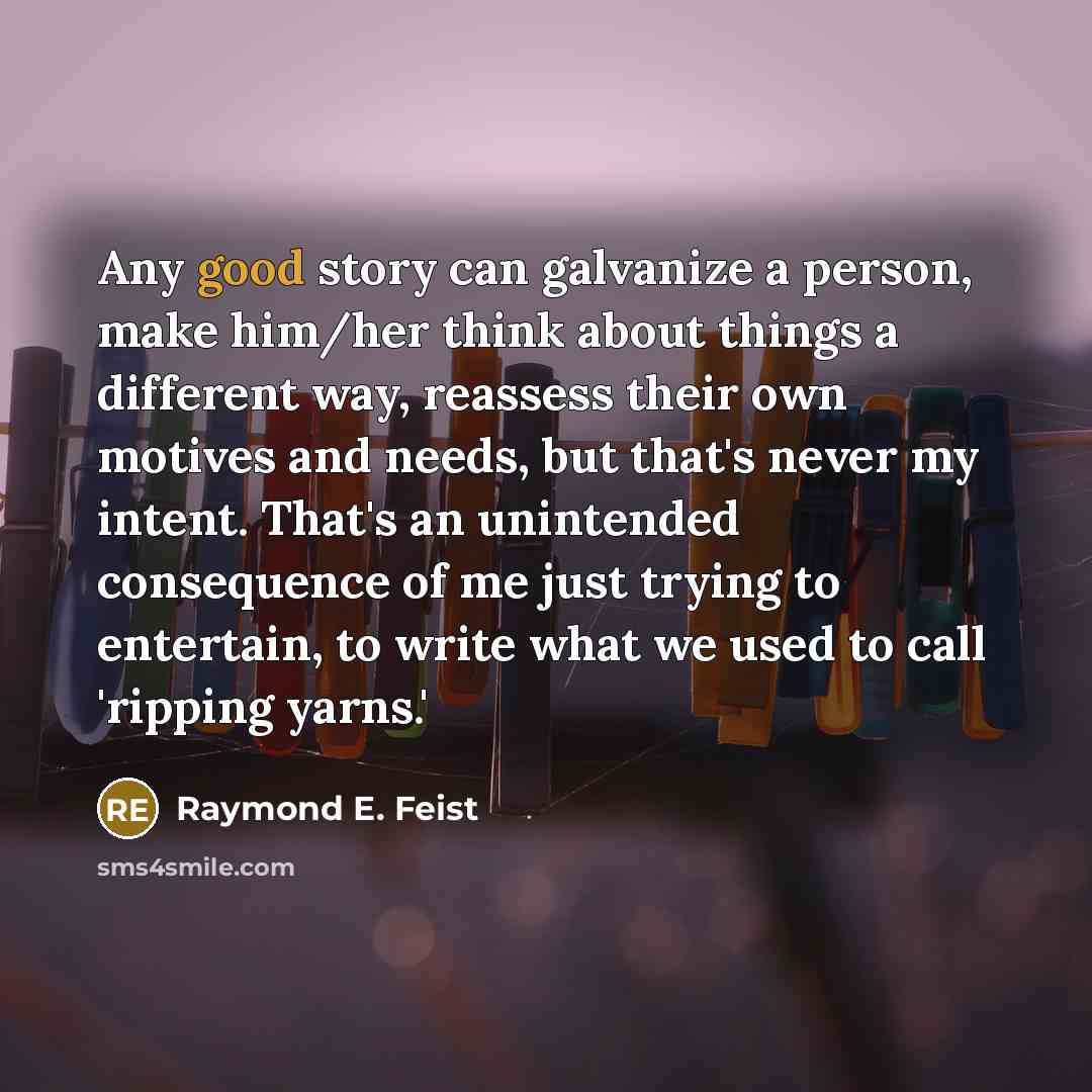 “Any good story can galvanize a person, make him/her think…” quote by Raymond E. Feist