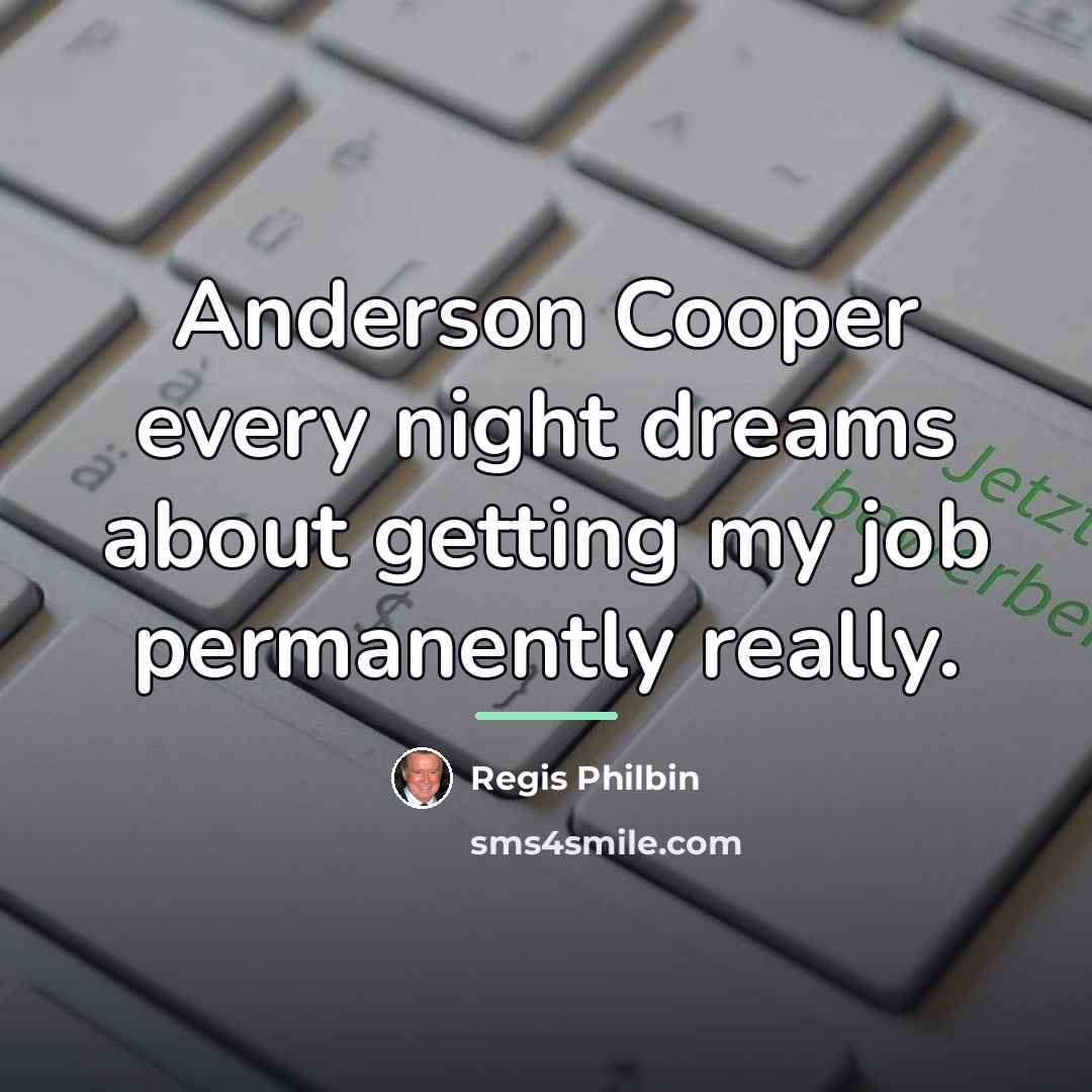 “Anderson Cooper every night dreams about getting my job permanently…” quote by Regis Philbin