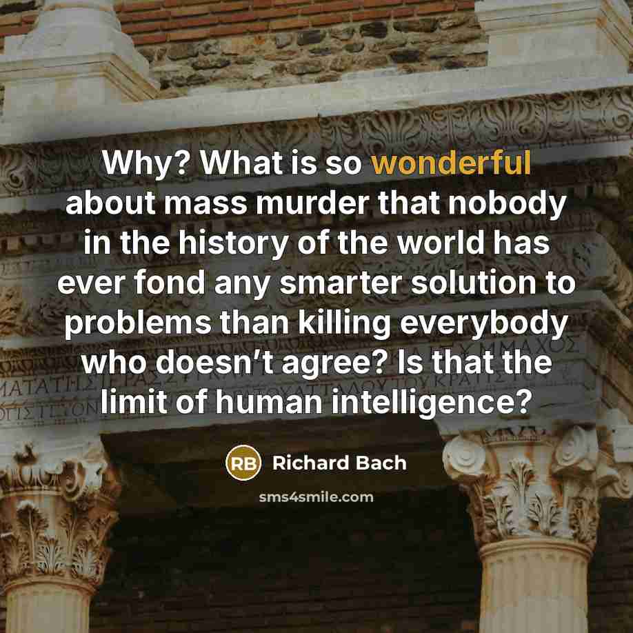 “Why? What is so wonderful about mass murder that nobody…” quote by Richard Bach