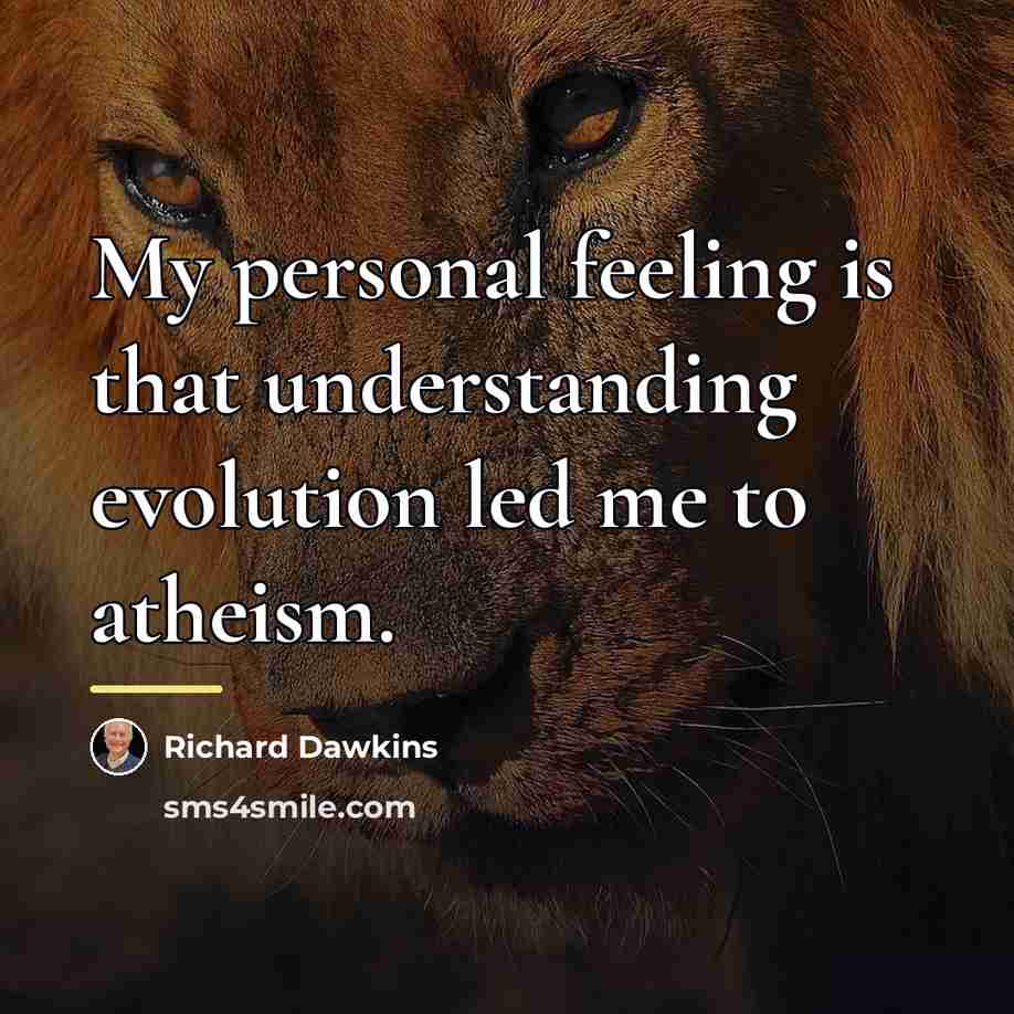 “My personal feeling is that understanding evolution led me to…” quote by Richard Dawkins