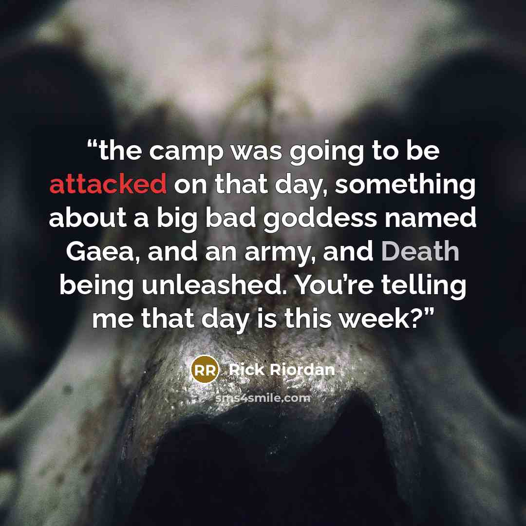 “the camp was going to be attacked on that day, something about a big bad goddess named Gaea, and an army, and Death being unleashed. You’re telling me that day is this week?” quote by Rick Riordan