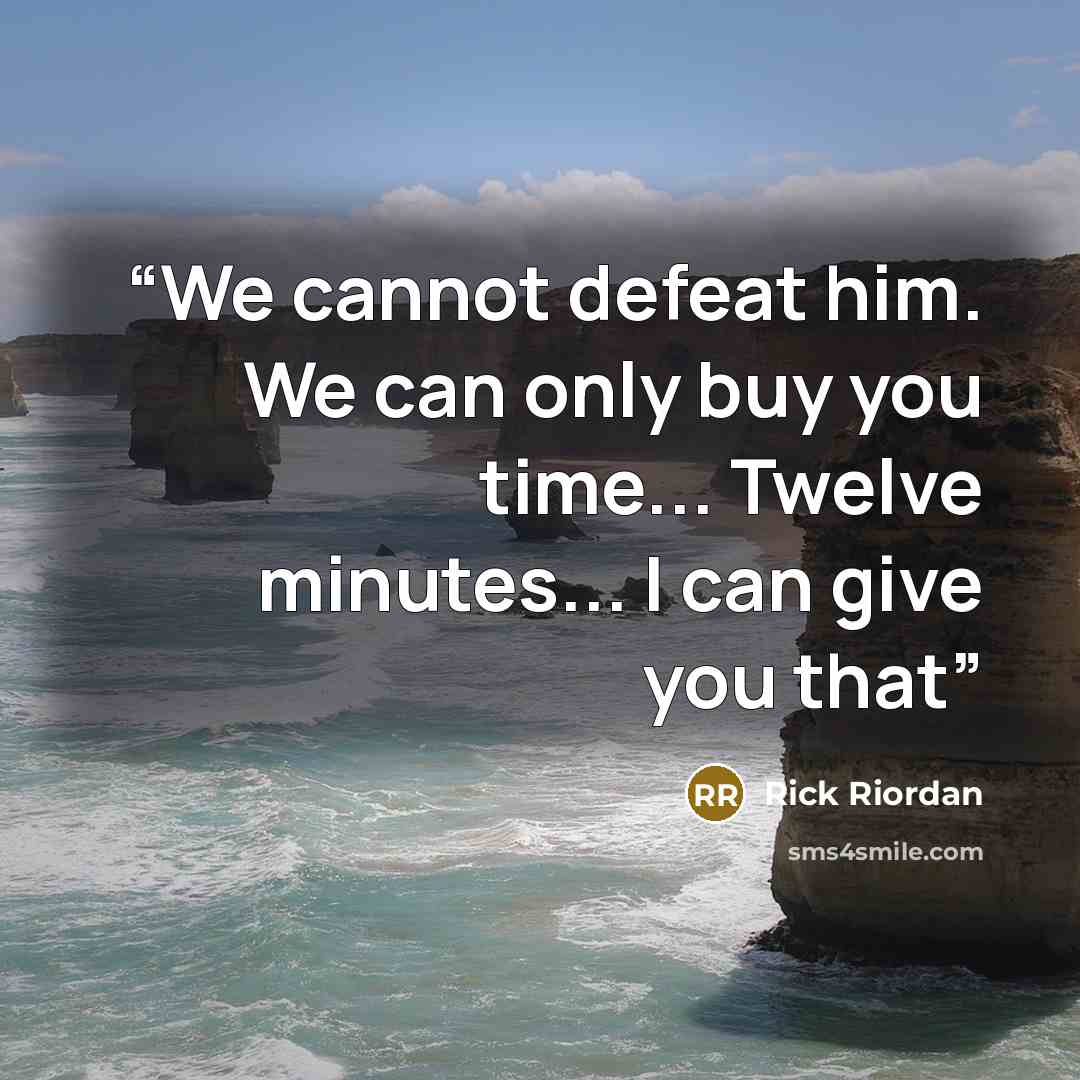 “We cannot defeat him. We can only buy you time... Twelve minutes... I can give you that” quote by Rick Riordan