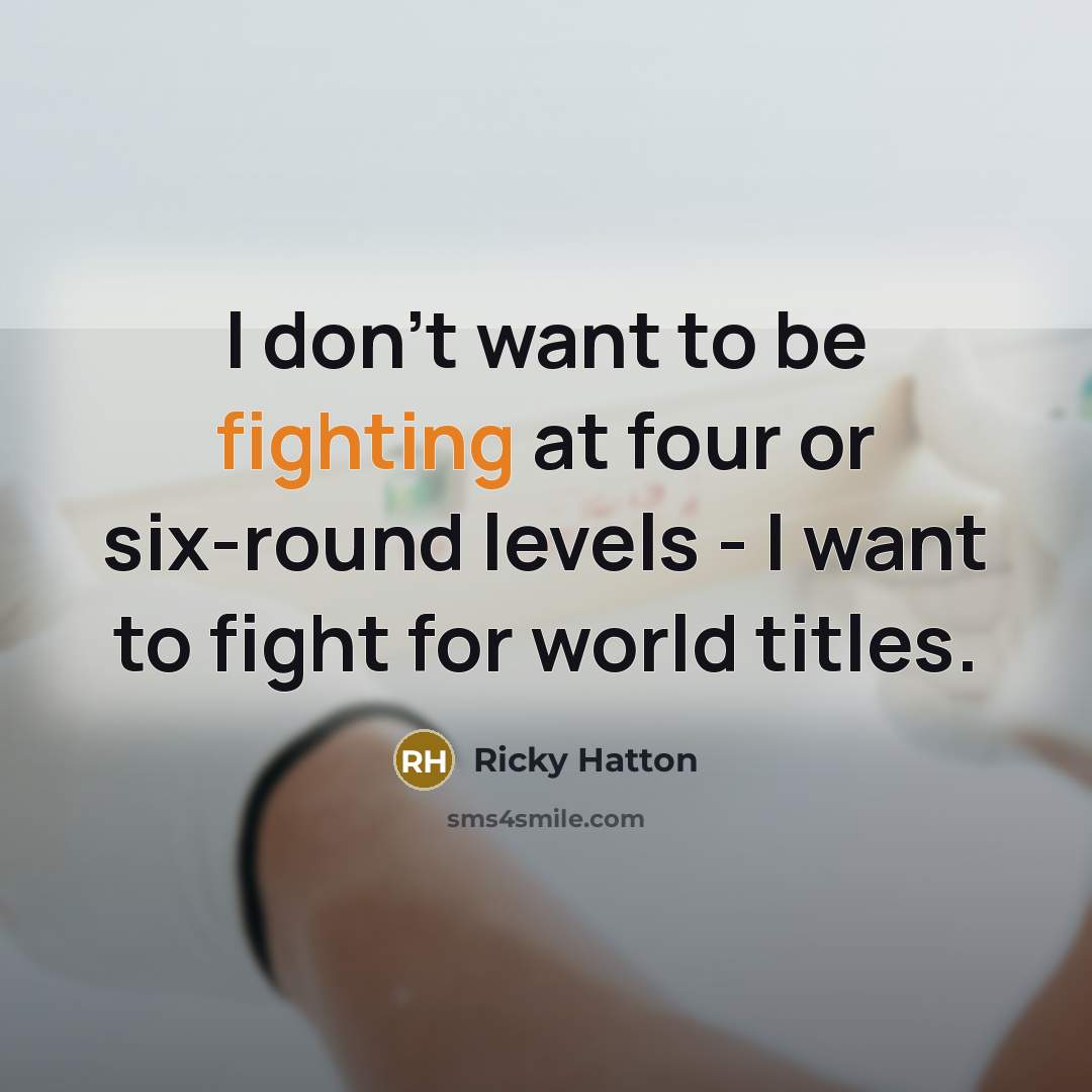 “I don't want to be fighting at four or six-round…” quote by Ricky Hatton