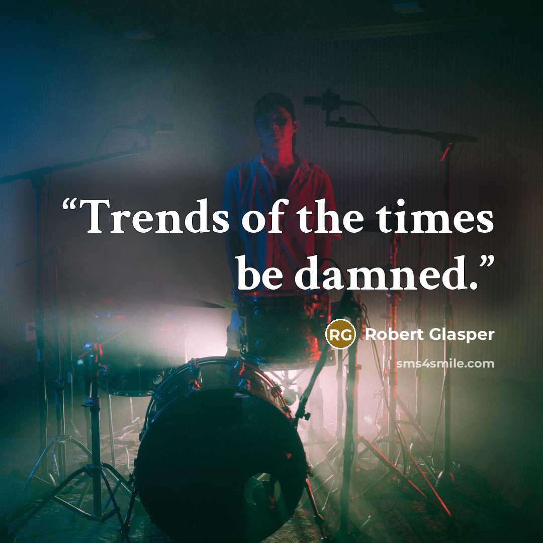 “Trends of the times be damned.” quote by Robert Glasper