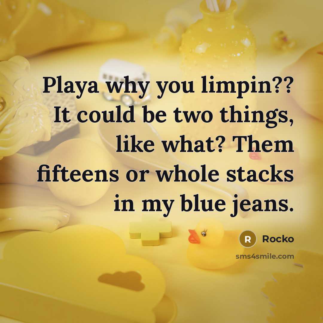 “Playa why you limpin?? It could be two things, like…” quote by Rocko