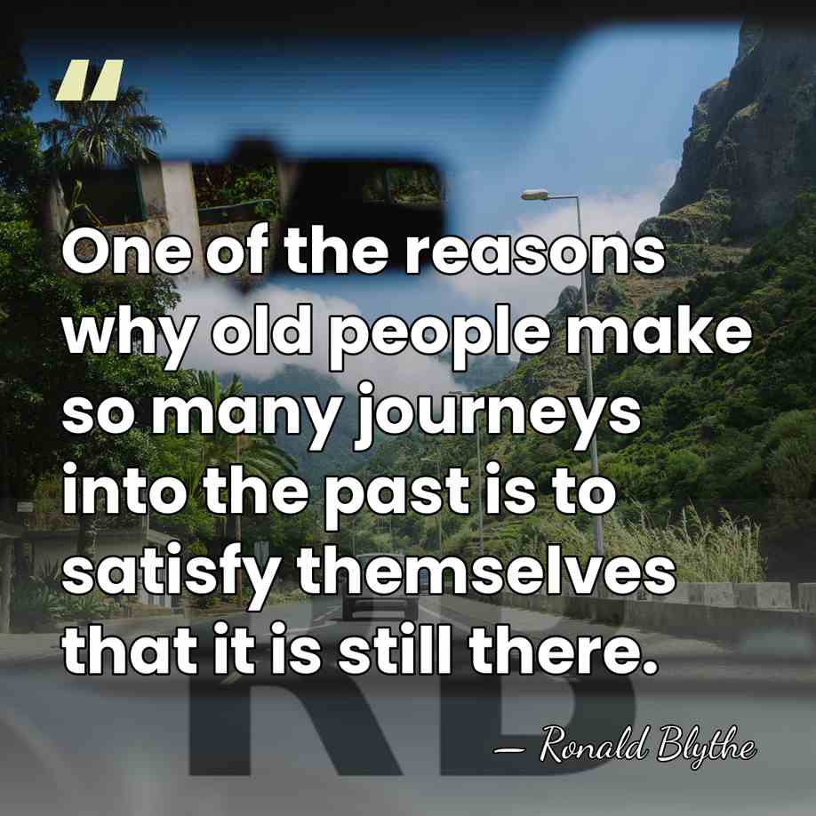 One of the reasons why old people make so many journeys into&hellip; - Ronald Blythe