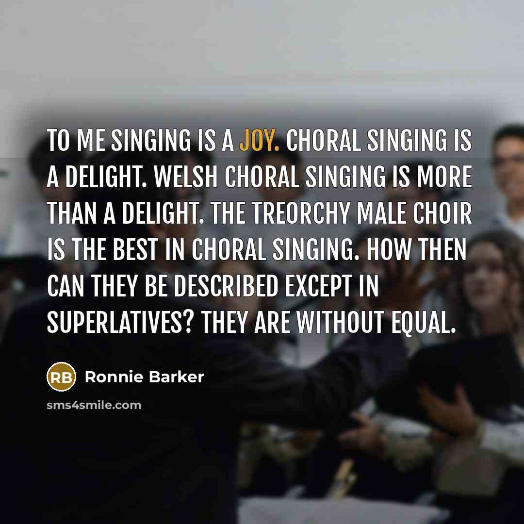 “To me singing is a joy. Choral singing is a…” quote by Ronnie Barker