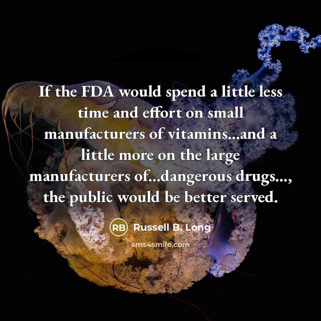 “If the FDA would spend a little less time and…” quote by Russell B. Long