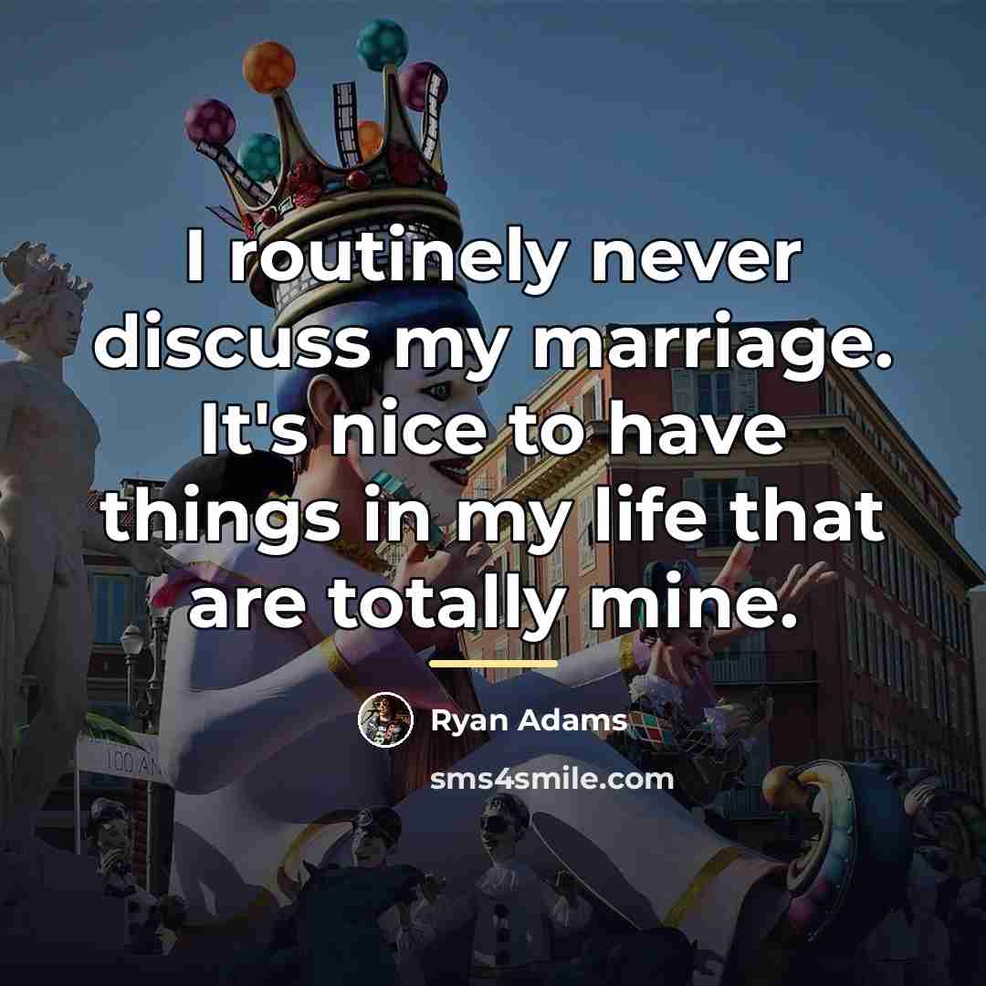 “I routinely never discuss my marriage. It's nice to have…” quote by Ryan Adams