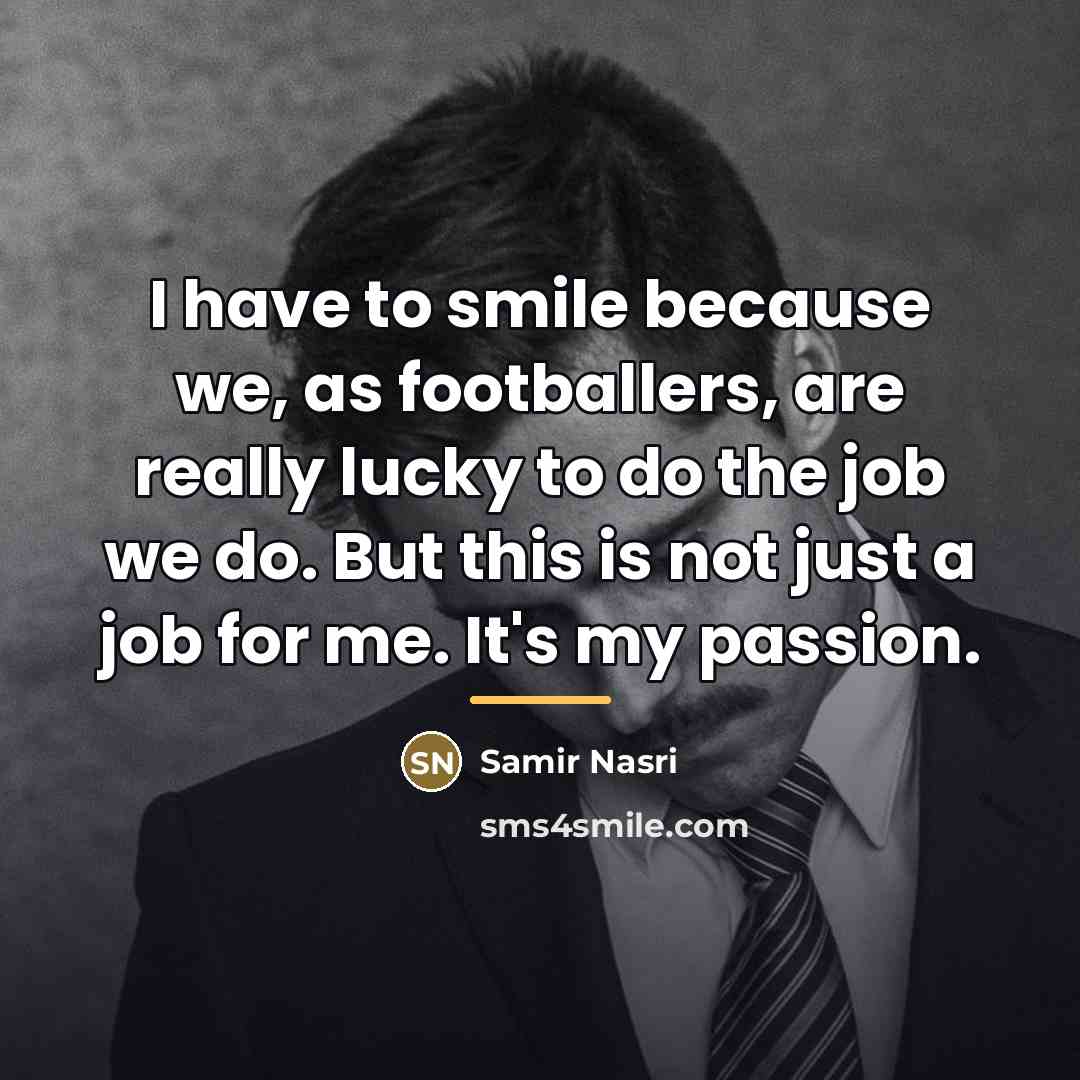 “I have to smile because we, as footballers, are really…” quote by Samir Nasri