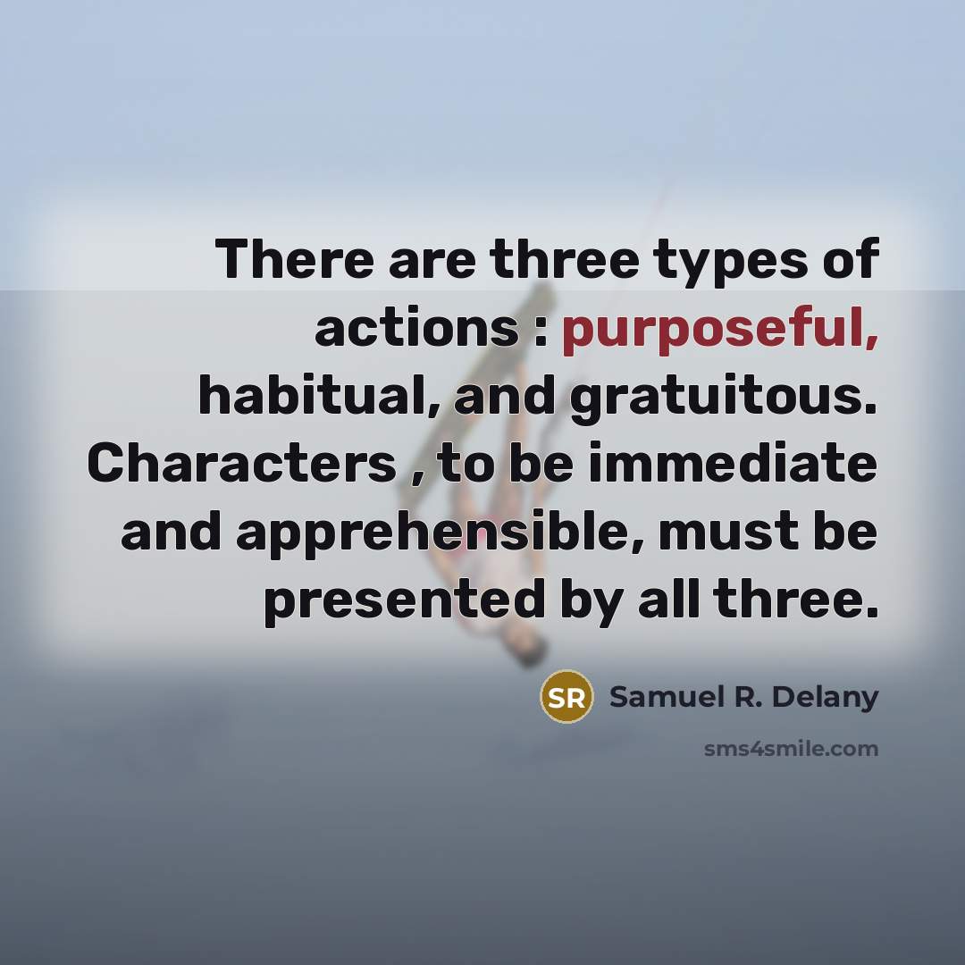 “There are three types of actions : purposeful, habitual, and…” quote by Samuel R. Delany