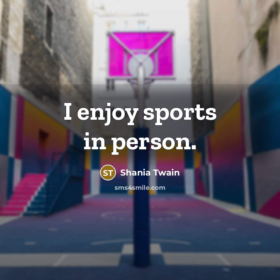 “I enjoy sports in person.…” quote by Shania Twain