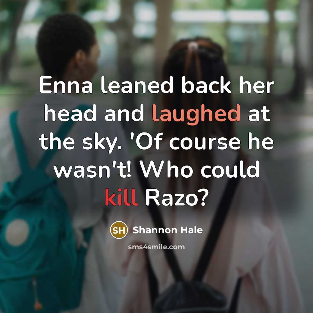 “Enna leaned back her head and laughed at the sky. 'Of course he wasn't! Who could kill Razo?” quote by Shannon Hale