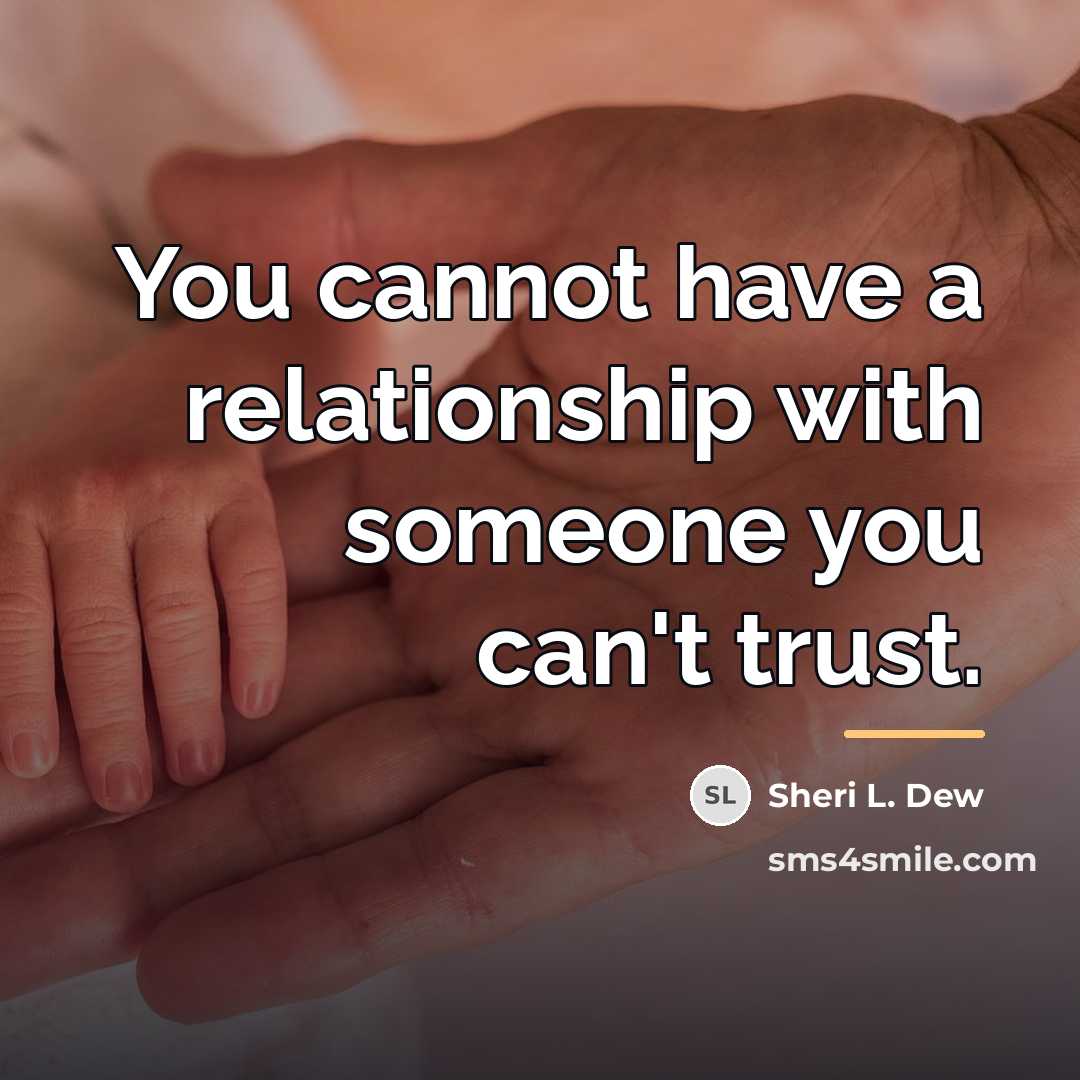 “You cannot have a relationship with someone you can't trust.…” quote by Sheri L. Dew