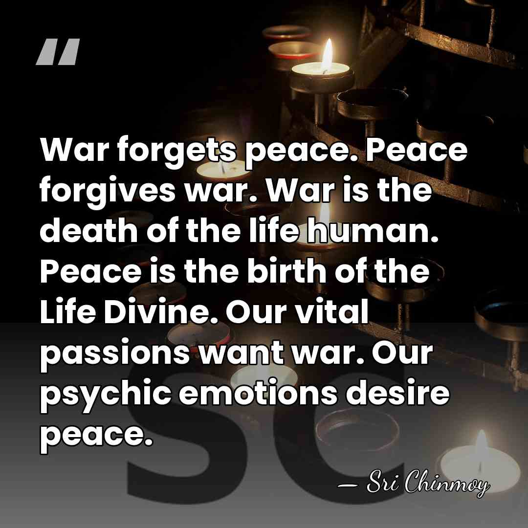 War forgets peace. Peace forgives war. War is the death of the&hellip; - Sri Chinmoy