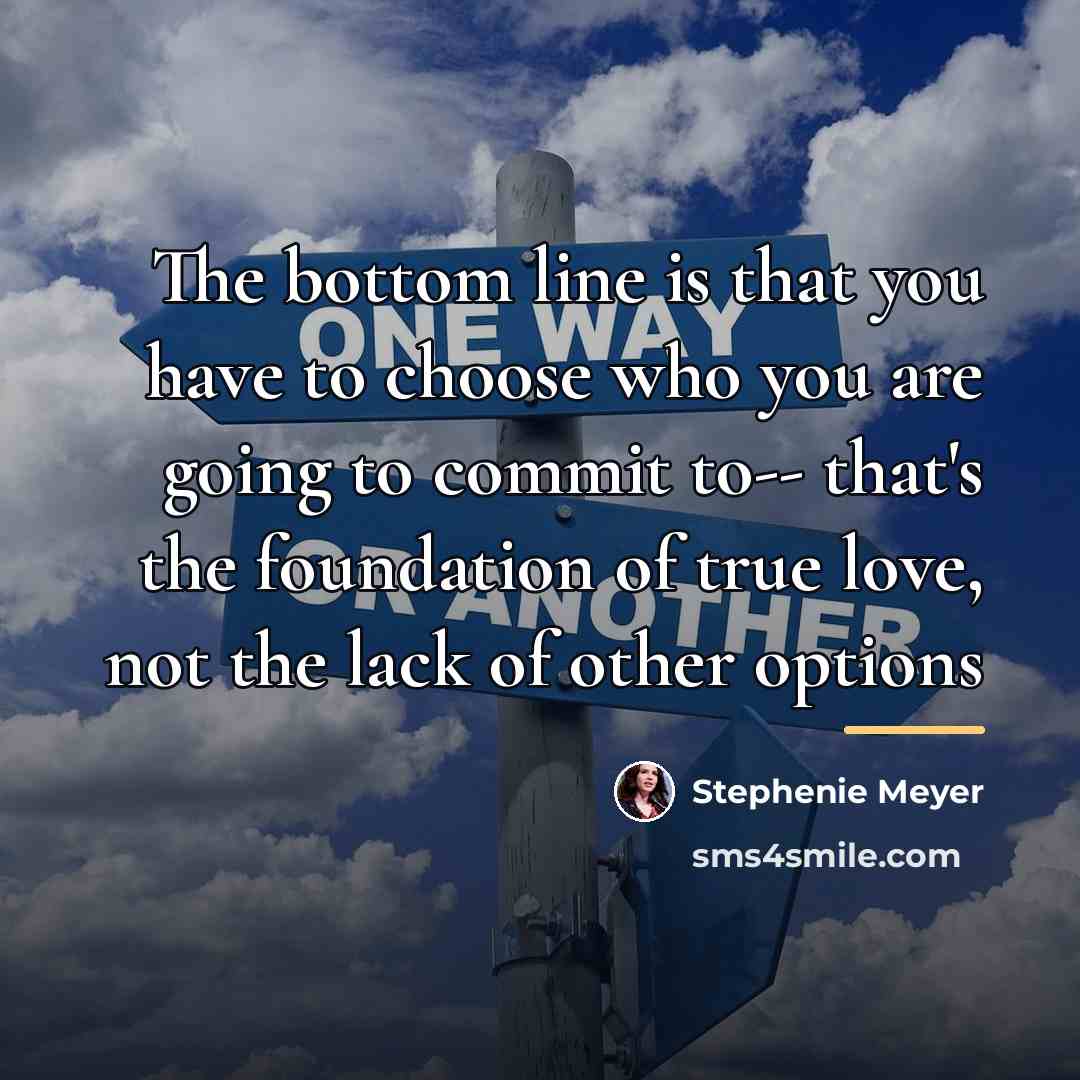 “The bottom line is that you have to choose who…” quote by Stephenie Meyer