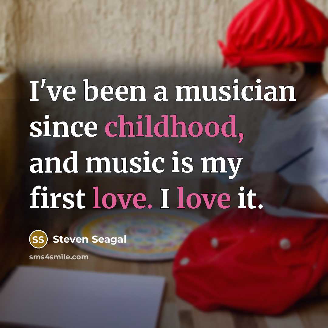 “I've been a musician since childhood, and music is my…” quote by Steven Seagal