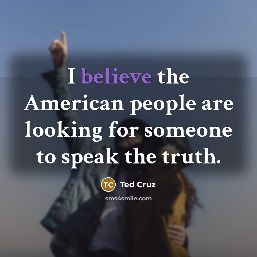 “I believe the American people are looking for someone to…” quote by Ted Cruz
