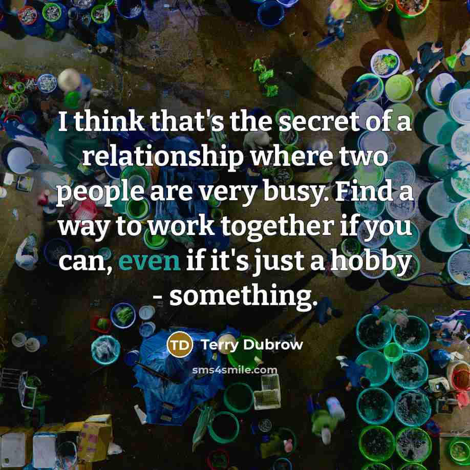 “I think that's the secret of a relationship where two…” quote by Terry Dubrow