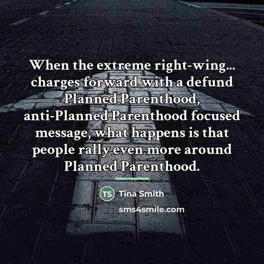 “When the extreme right-wing... charges forward with a defund Planned…” quote by Tina Smith