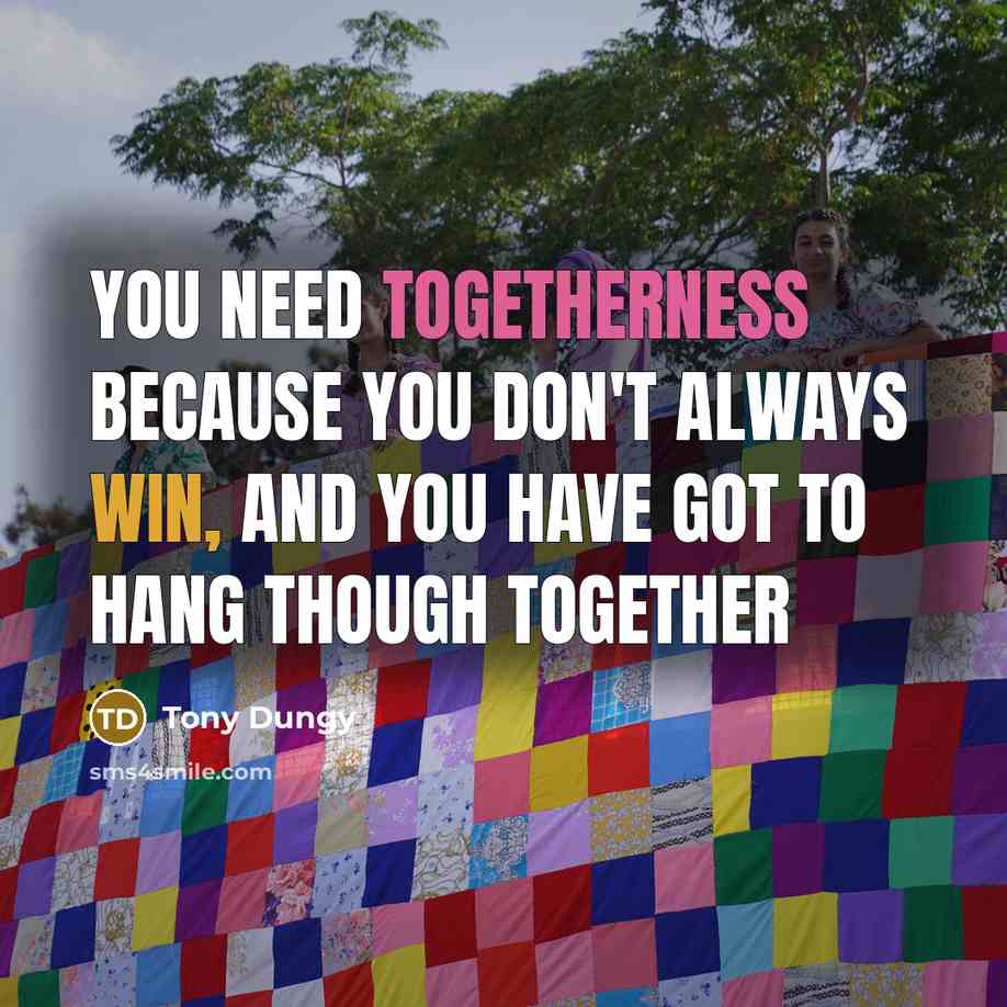 “You need togetherness because you don't always win, and you…” quote by Tony Dungy