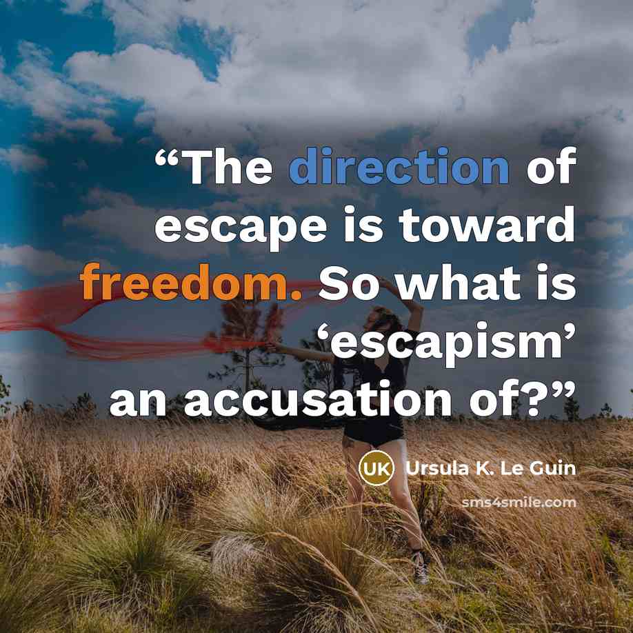 “The direction of escape is toward freedom. So what is ‘escapism’ an accusation of?” quote by Ursula K. Le Guin