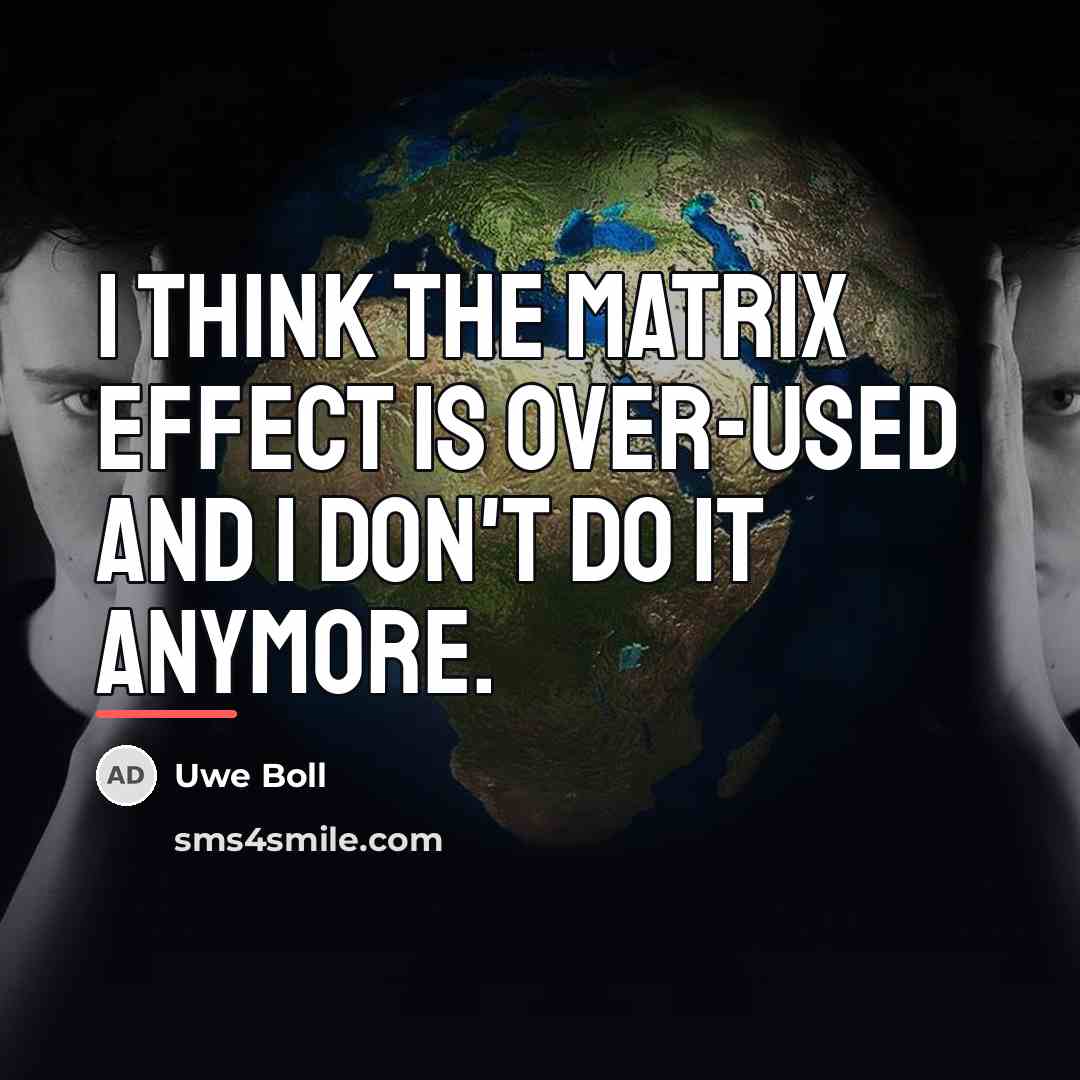 “I think the Matrix effect is over-used and I don't…” quote by Uwe Boll