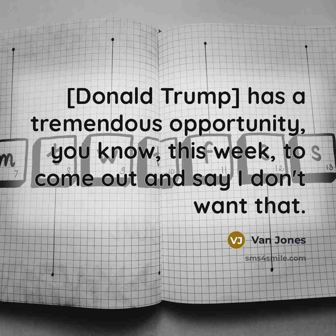 “[Donald Trump] has a tremendous opportunity, you know, this week, to come out and say I don't want that.” quote by Van Jones