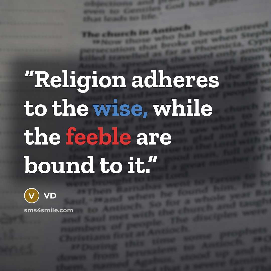 “Religion adheres to the wise, while the feeble are bound to it.” quote by VD