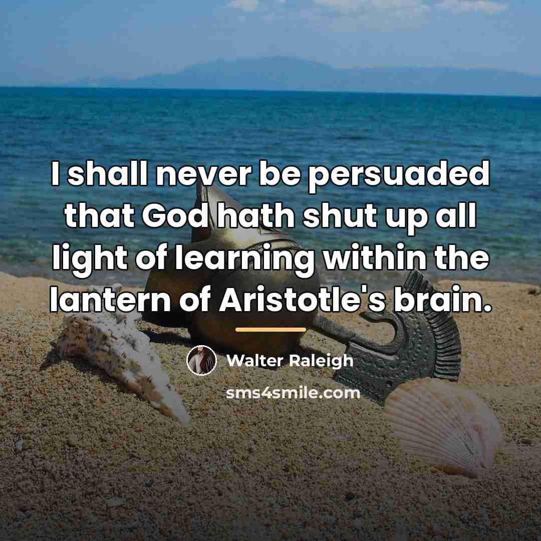 “I shall never be persuaded that God hath shut up…” quote by Walter Raleigh