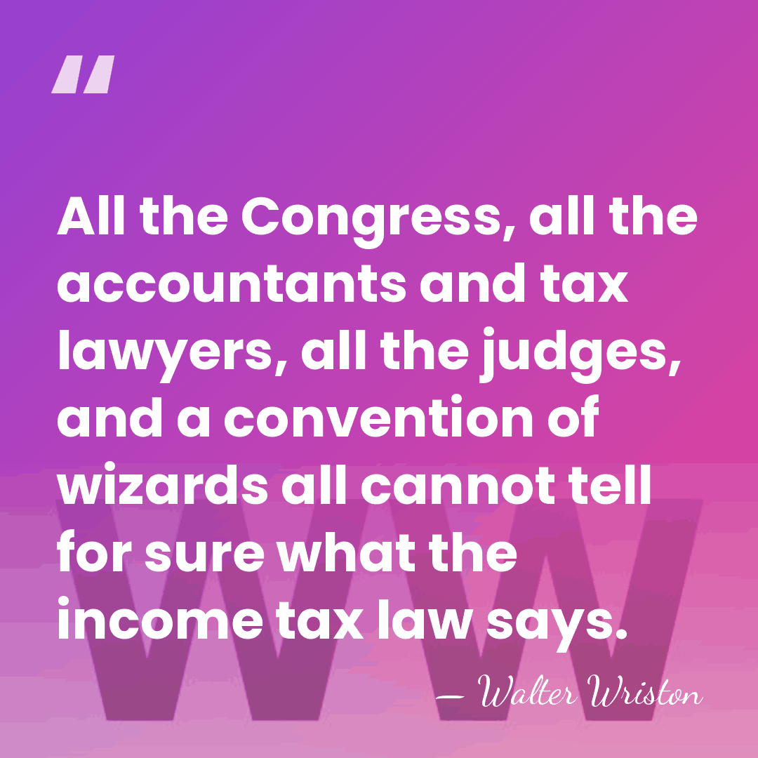 All the Congress, all the accountants and tax lawyers, all the judges,&hellip; - Walter Wriston