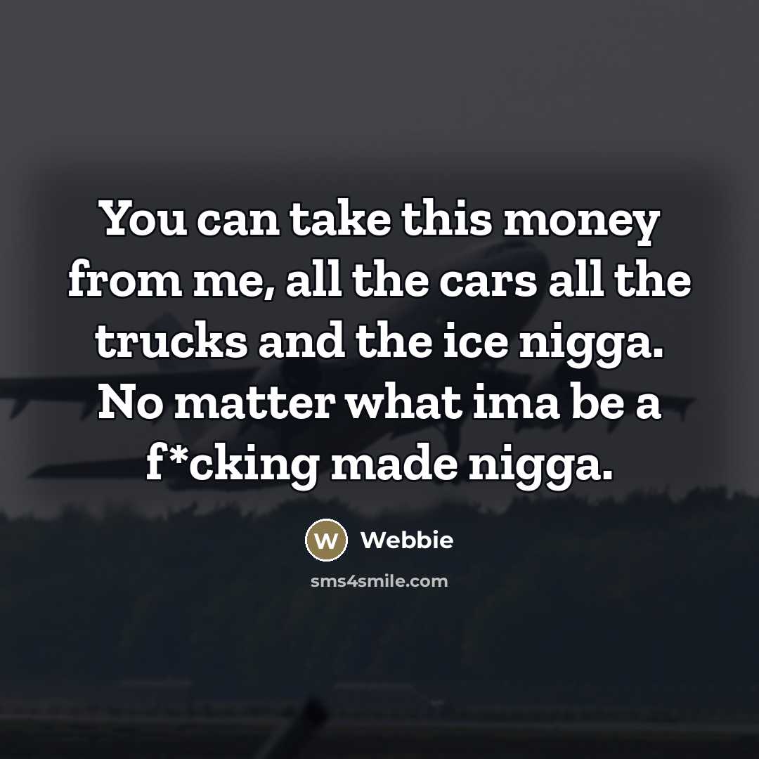 “You can take this money from me, all the cars…” quote by Webbie