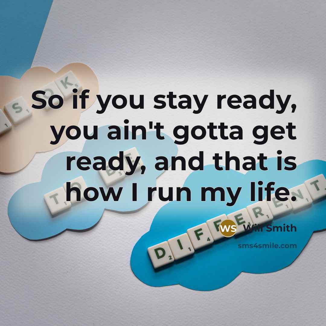 “So if you stay ready, you ain't gotta get ready,…” quote by Will Smith