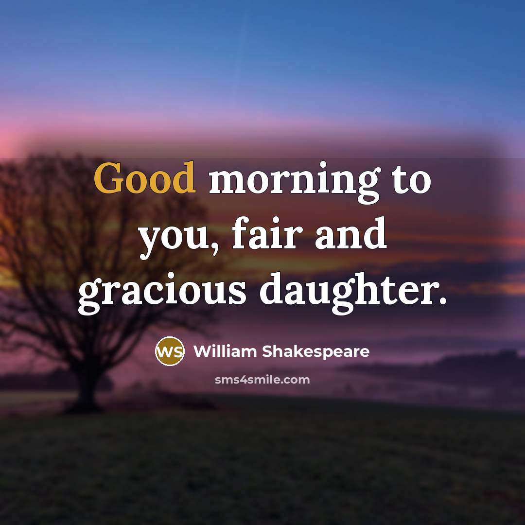 “Good morning to you, fair and gracious daughter.…” quote by William Shakespeare