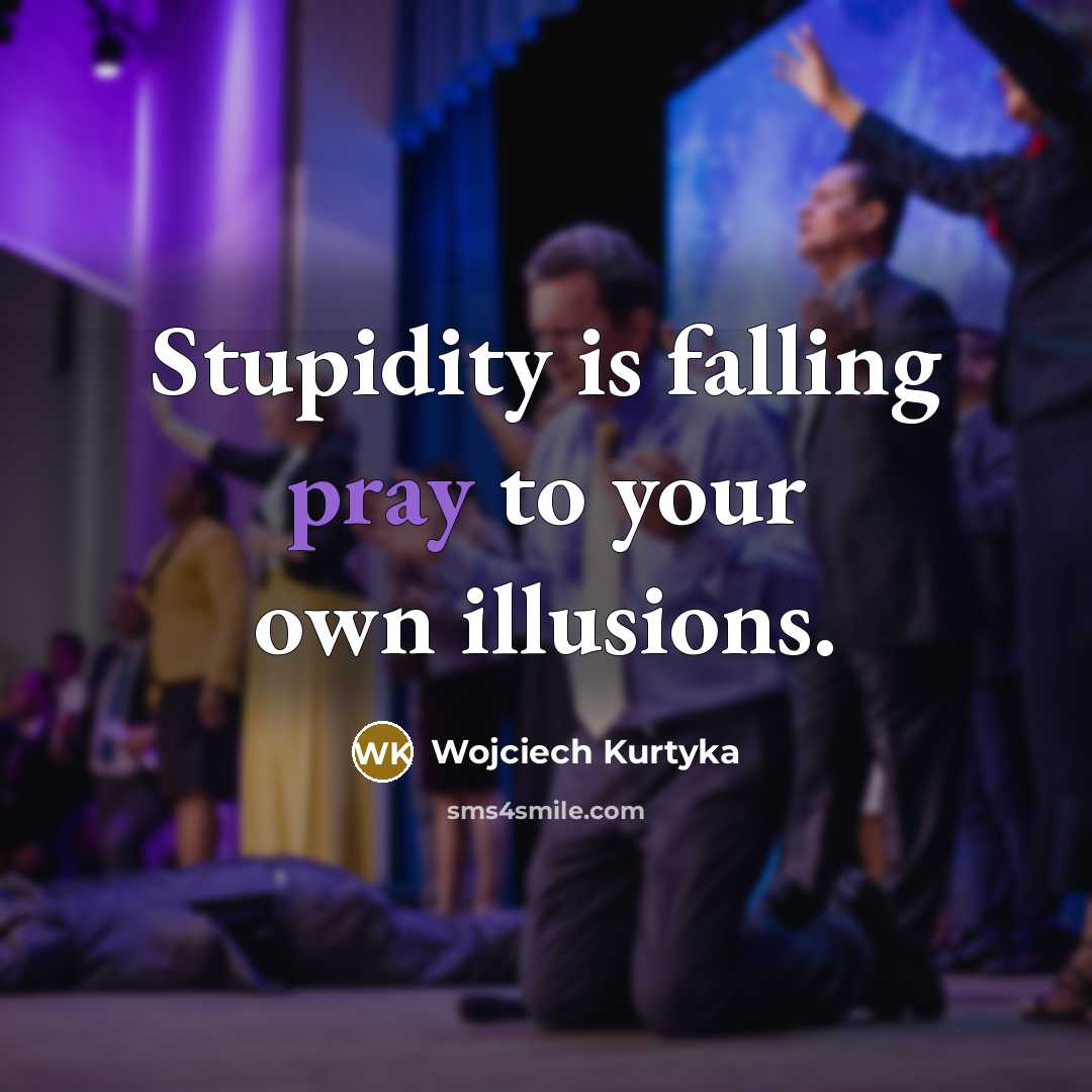 “Stupidity is falling pray to your own illusions.…” quote by Wojciech Kurtyka