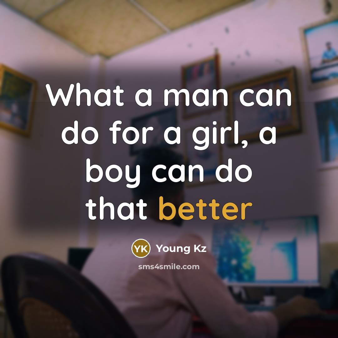 “What a man can do for a girl, a boy can do that better” quote by Young Kz