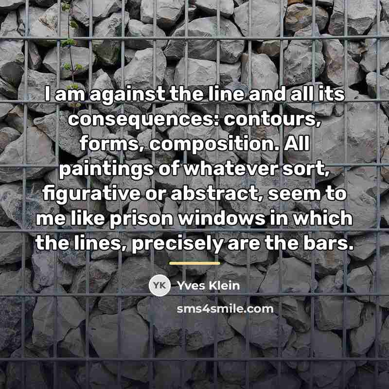 “I am against the line and all its consequences: contours,…” quote by Yves Klein
