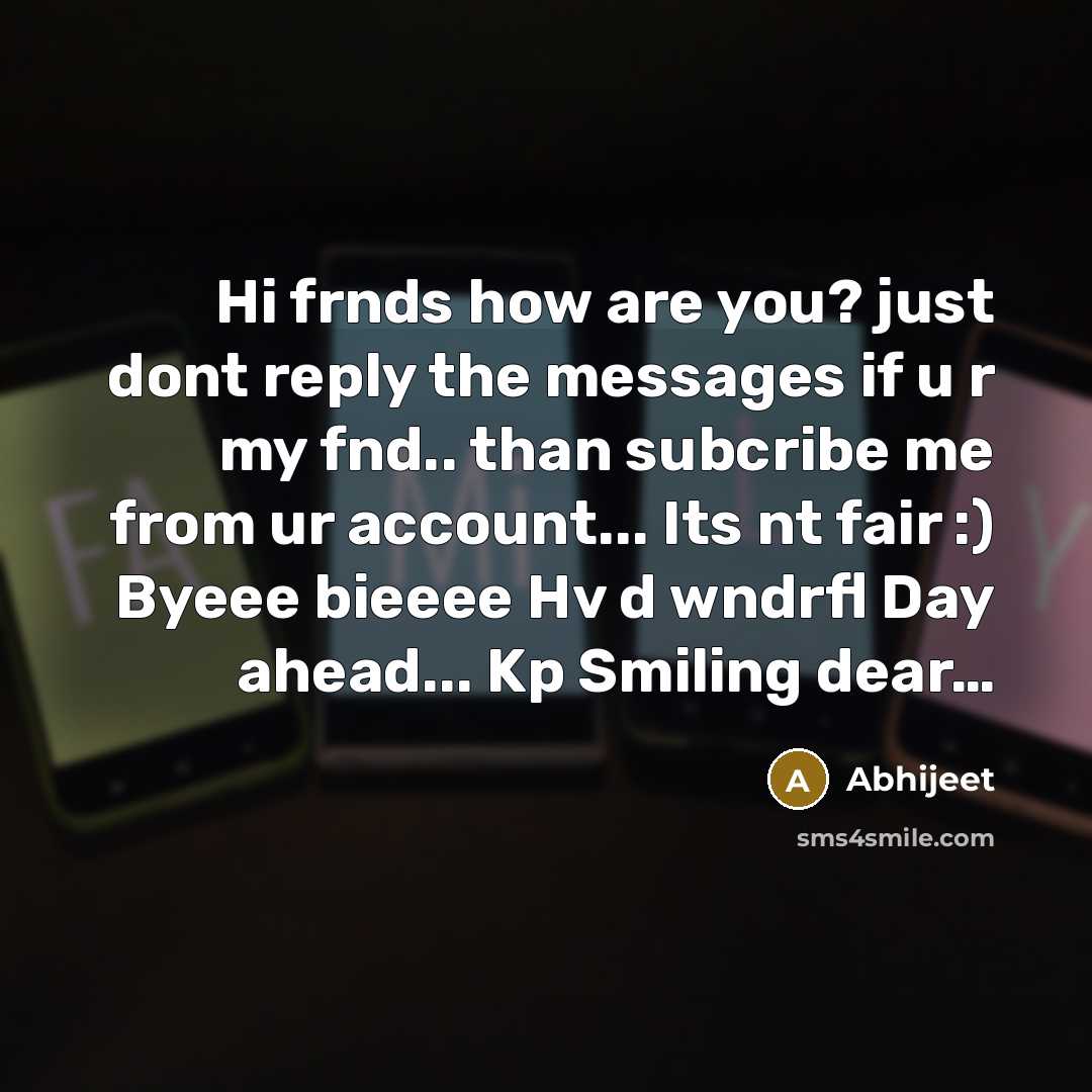 “Hi frnds how are you? just dont reply the messages if u r my fnd.. than subcribe me from ur account... Its nt fair :) Byeee bieeee Hv d wndrfl Day ahead... Kp Smiling dear…” quote by Abhijeet