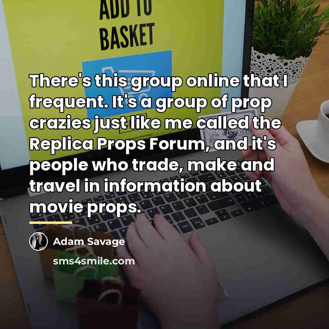 “There's this group online that I frequent. It's a group…” quote by Adam Savage