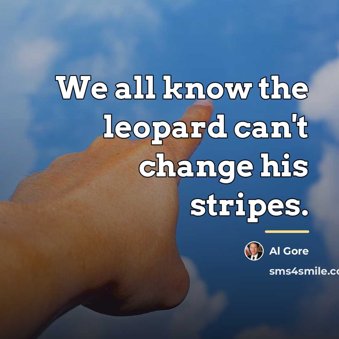 “We all know the leopard can't change his stripes.…” quote by Al Gore